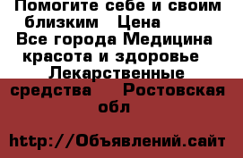 Помогите себе и своим близким › Цена ­ 300 - Все города Медицина, красота и здоровье » Лекарственные средства   . Ростовская обл.